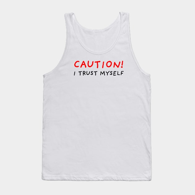 Caution! I Trust Myself Tank Top by DrawingEggen